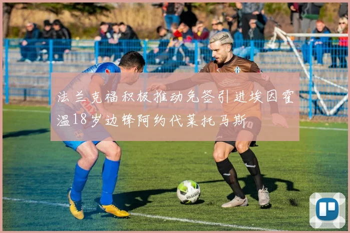 法兰克福积极推动免签引进埃因霍温18岁边锋阿约代莱托马斯