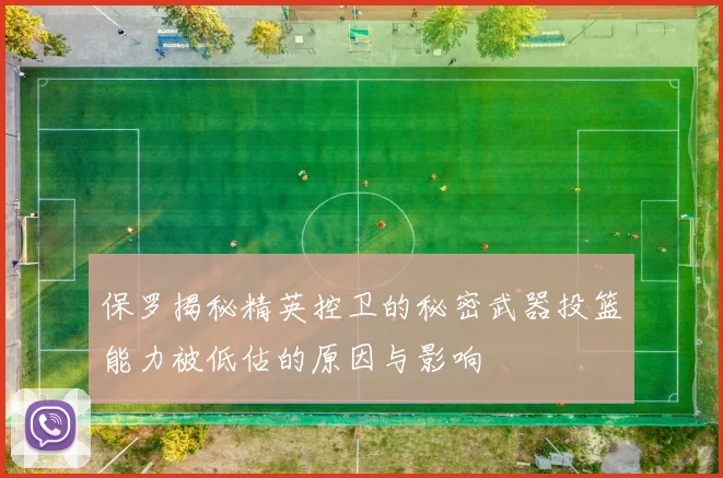 保罗揭秘精英控卫的秘密武器投篮能力被低估的原因与影响
